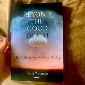 Beyond the good death, the anthropology of modern dying by James Green book
